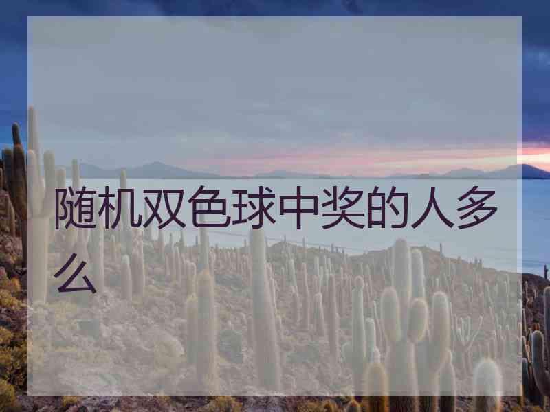 随机双色球中奖的人多么