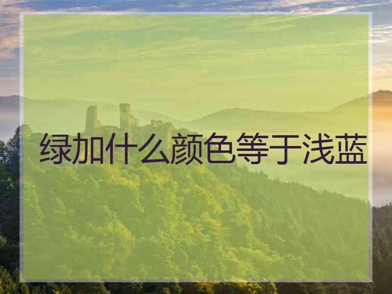 绿加什么颜色等于浅蓝