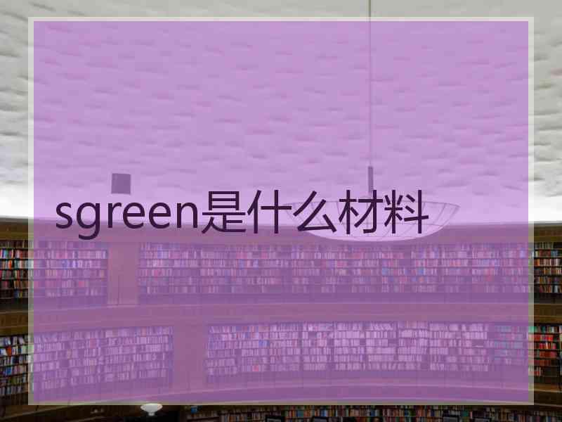 sgreen是什么材料