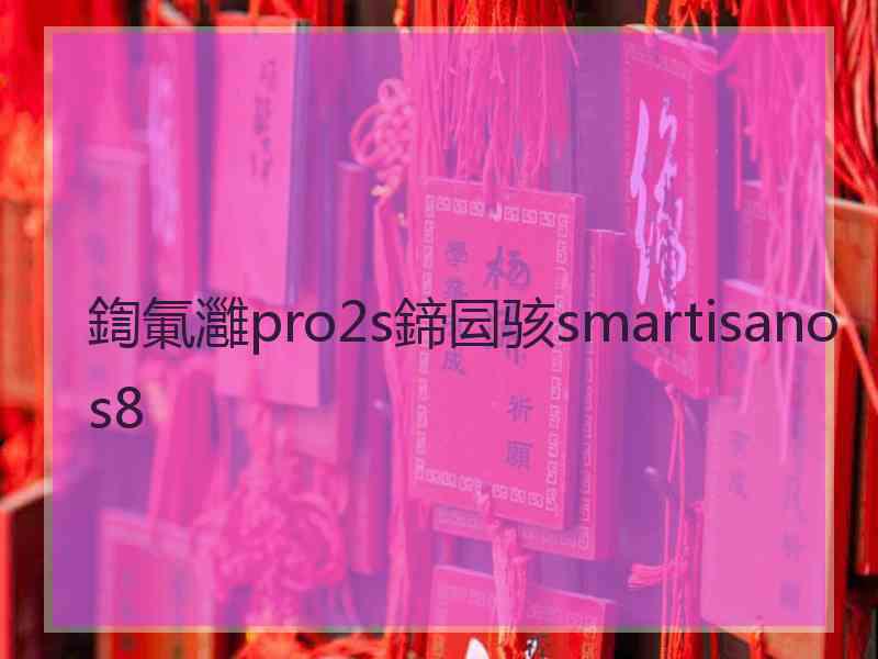 鍧氭灉pro2s鍗囩骇smartisanos8