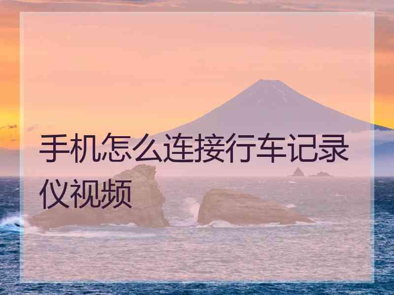 手机怎么连接行车记录仪视频