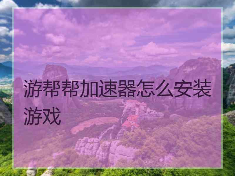 游帮帮加速器怎么安装游戏