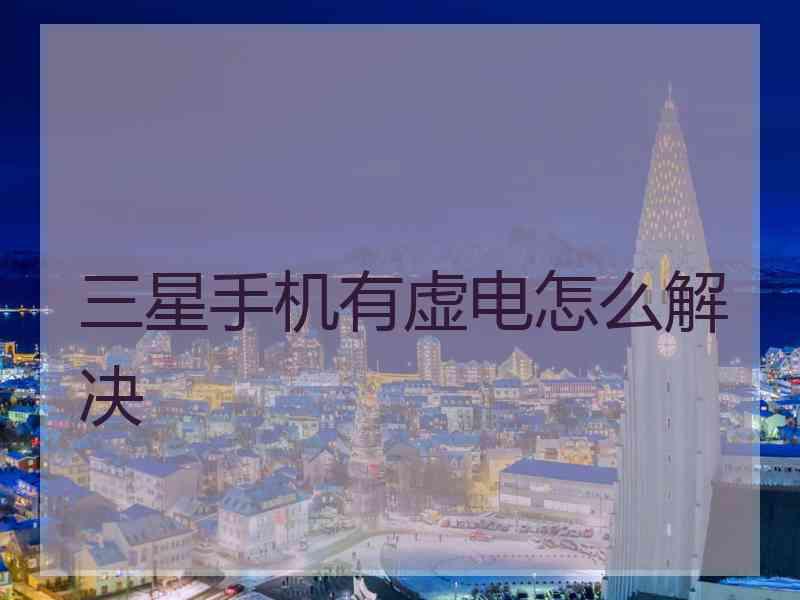 三星手机有虚电怎么解决