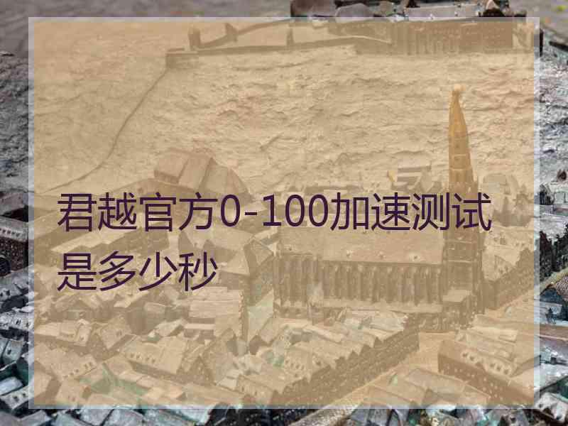 君越官方0-100加速测试是多少秒
