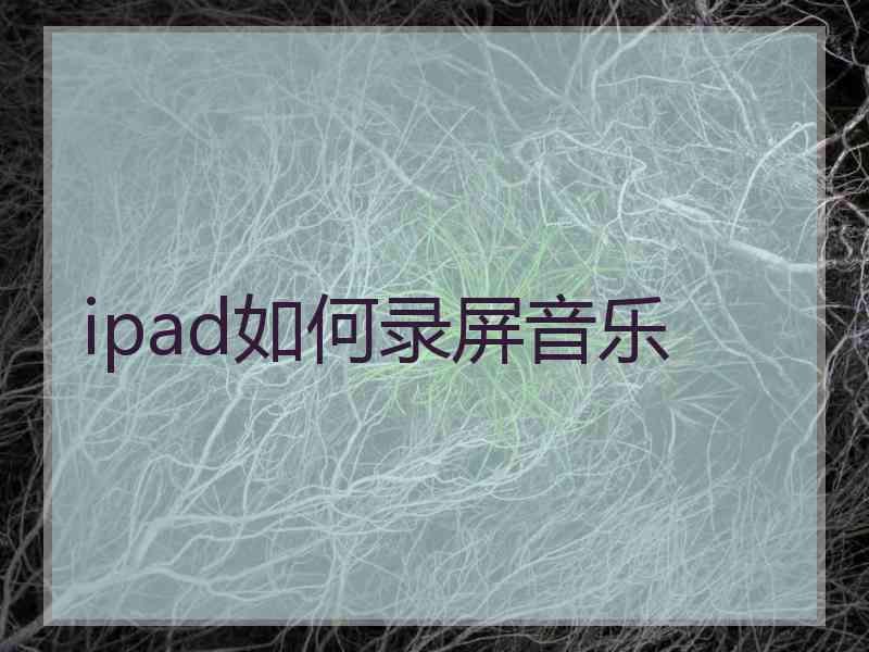 ipad如何录屏音乐