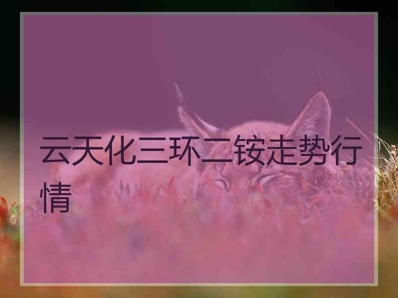 云天化三环二铵走势行情