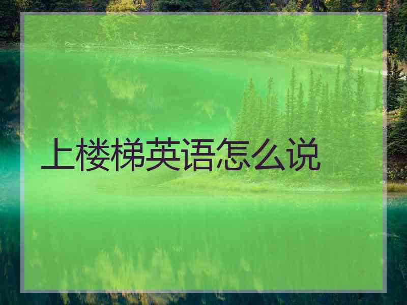上楼梯英语怎么说
