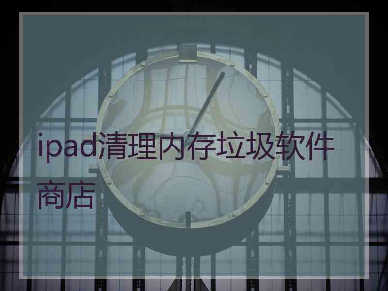 ipad清理内存垃圾软件商店