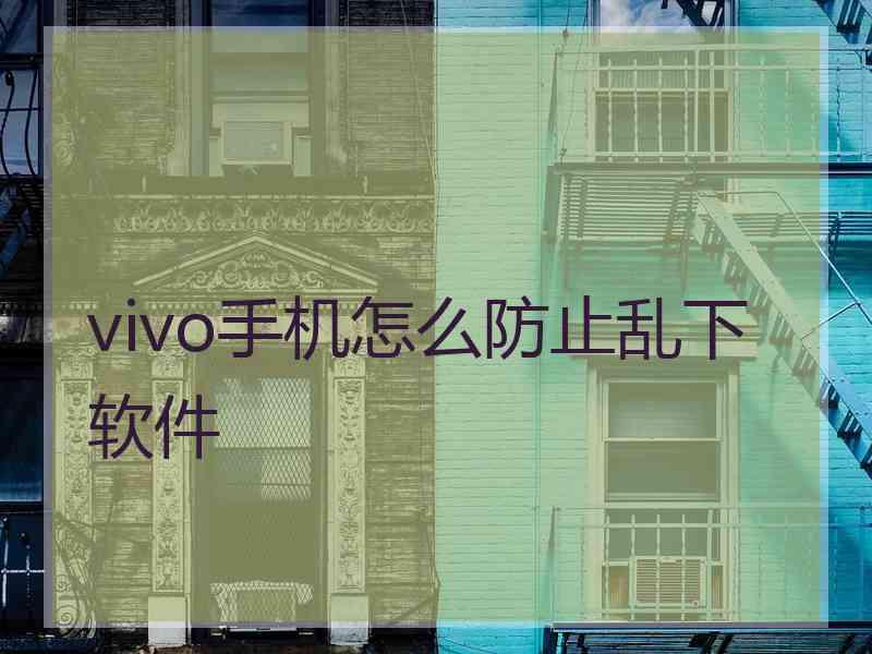 vivo手机怎么防止乱下软件