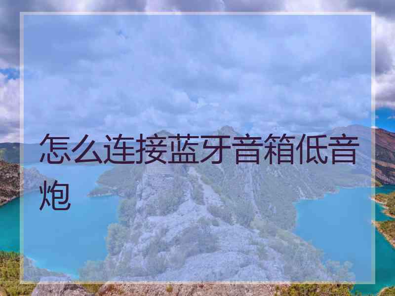 怎么连接蓝牙音箱低音炮