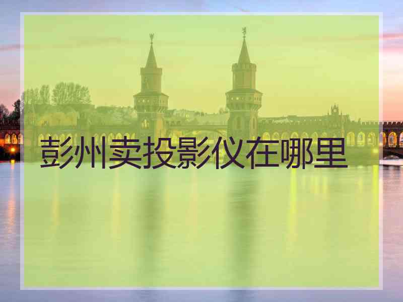 彭州卖投影仪在哪里