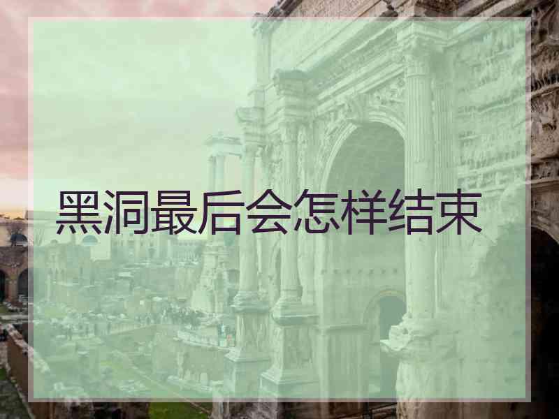 黑洞最后会怎样结束