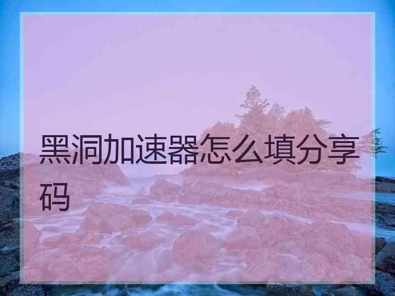 黑洞加速器怎么填分享码