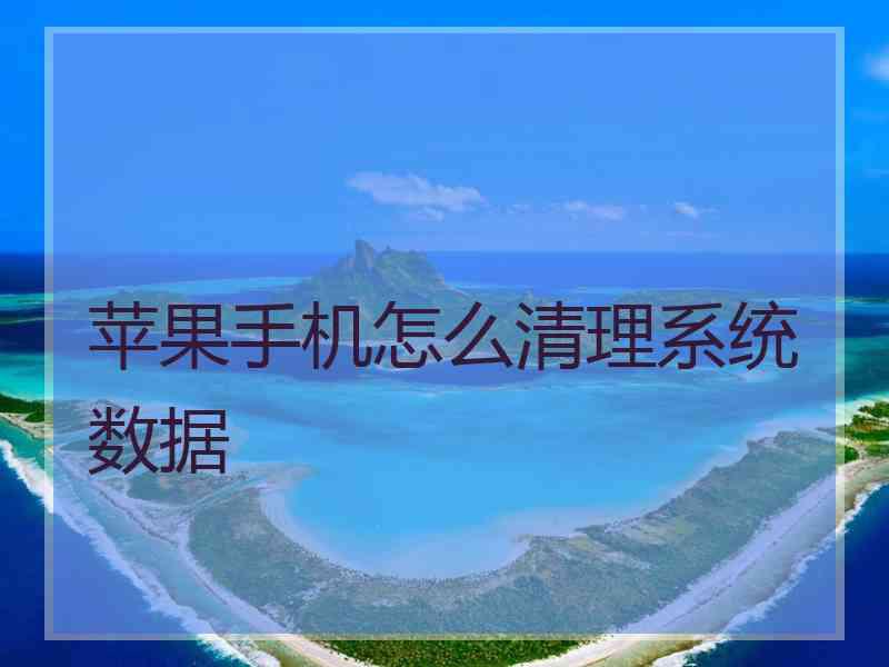苹果手机怎么清理系统数据