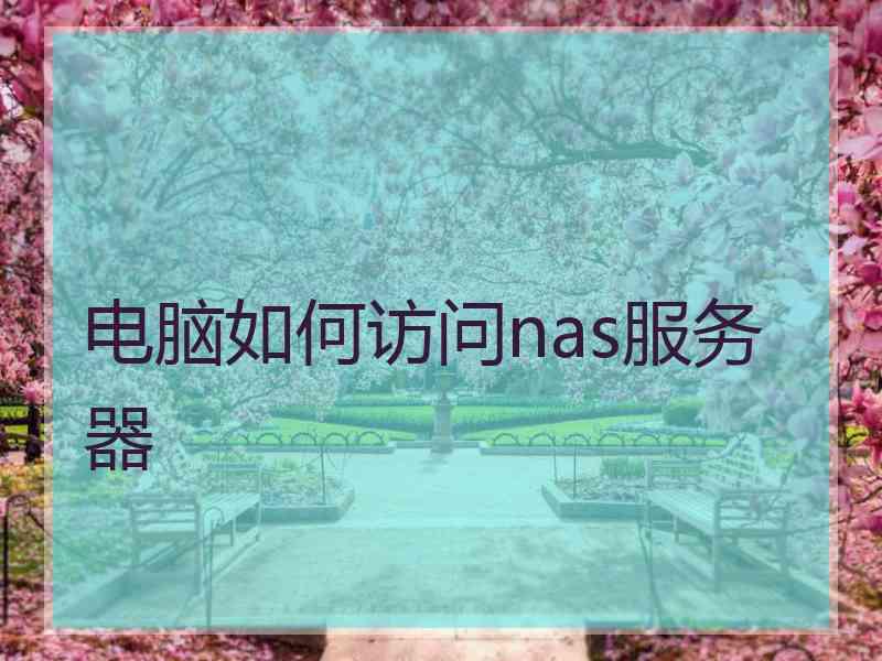 电脑如何访问nas服务器