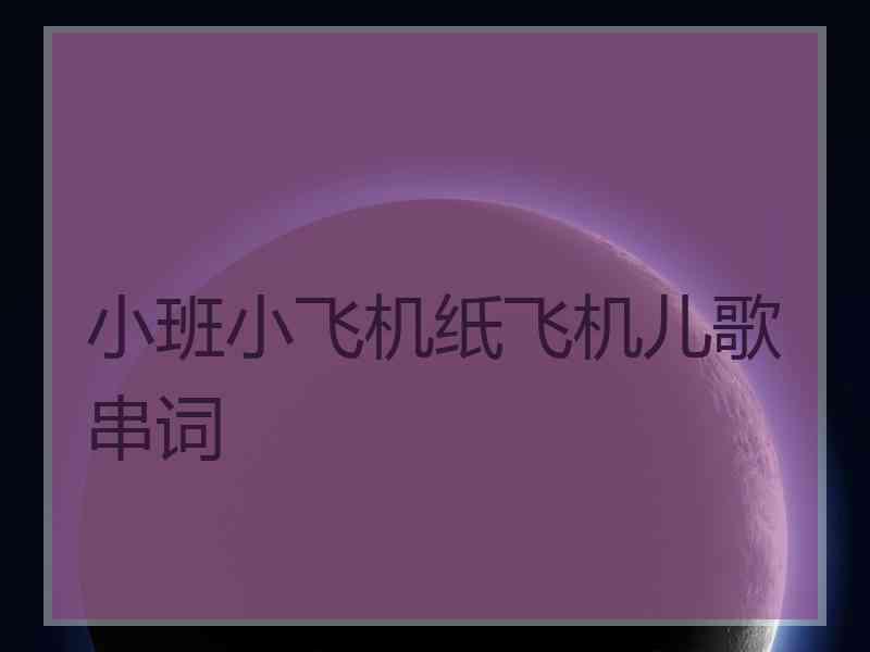 小班小飞机纸飞机儿歌串词
