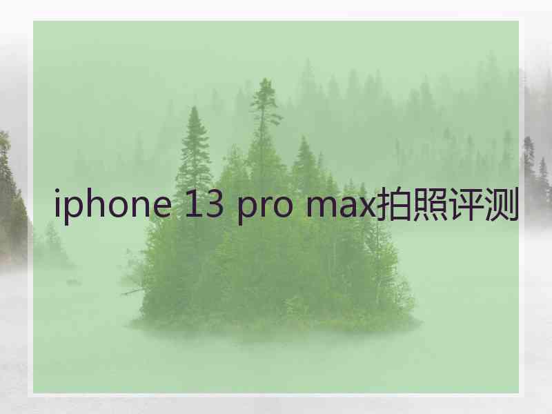 iphone 13 pro max拍照评测