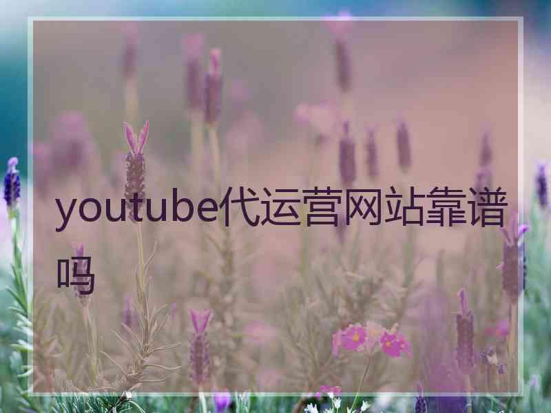 youtube代运营网站靠谱吗