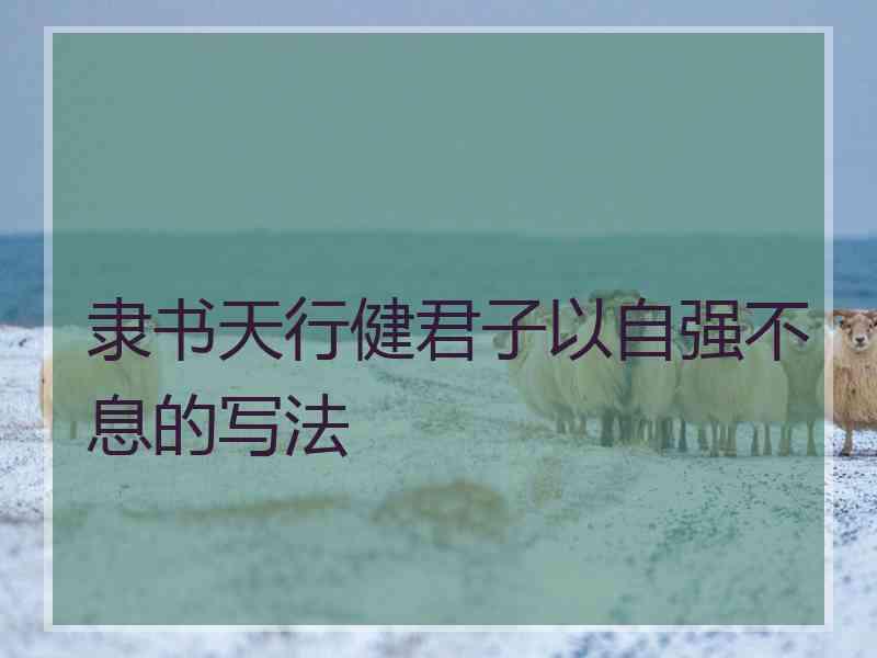 隶书天行健君子以自强不息的写法