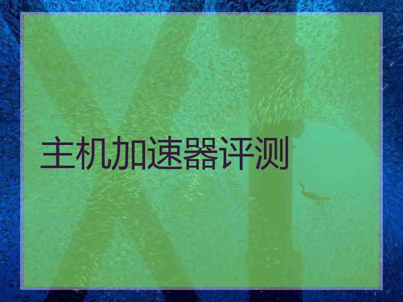 主机加速器评测