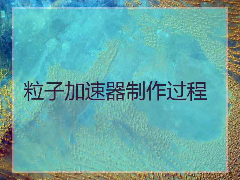 粒子加速器制作过程