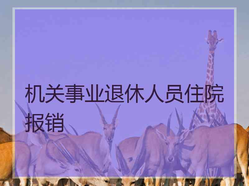 机关事业退休人员住院报销