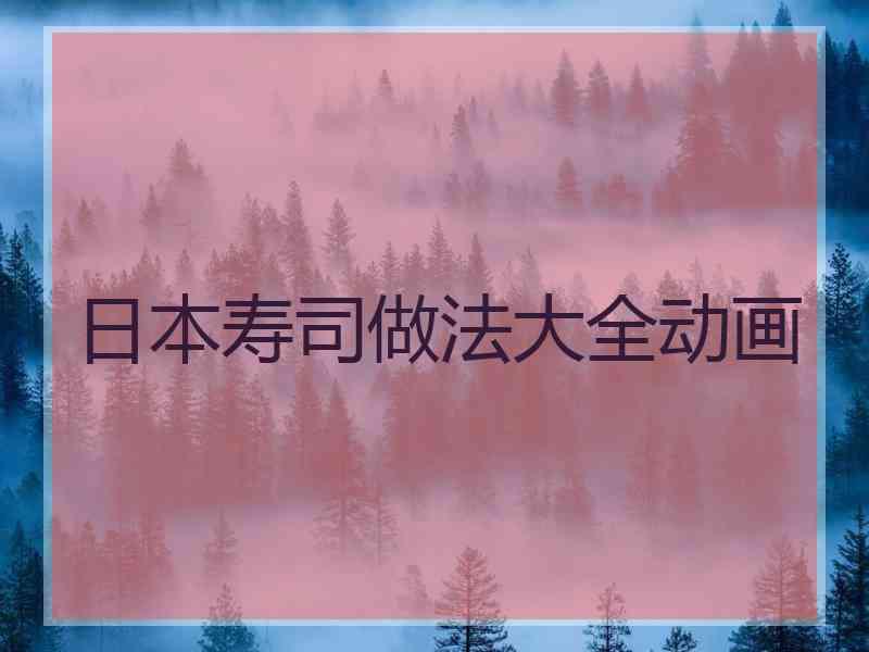 日本寿司做法大全动画