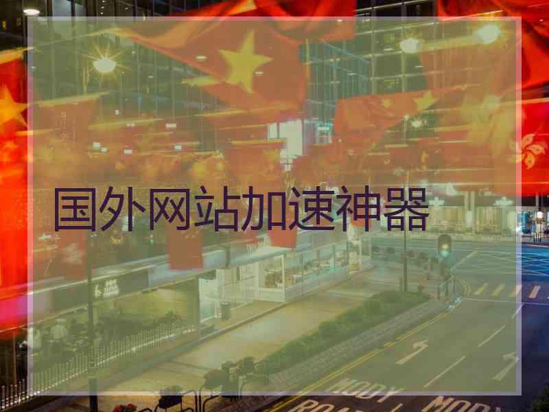 国外网站加速神器