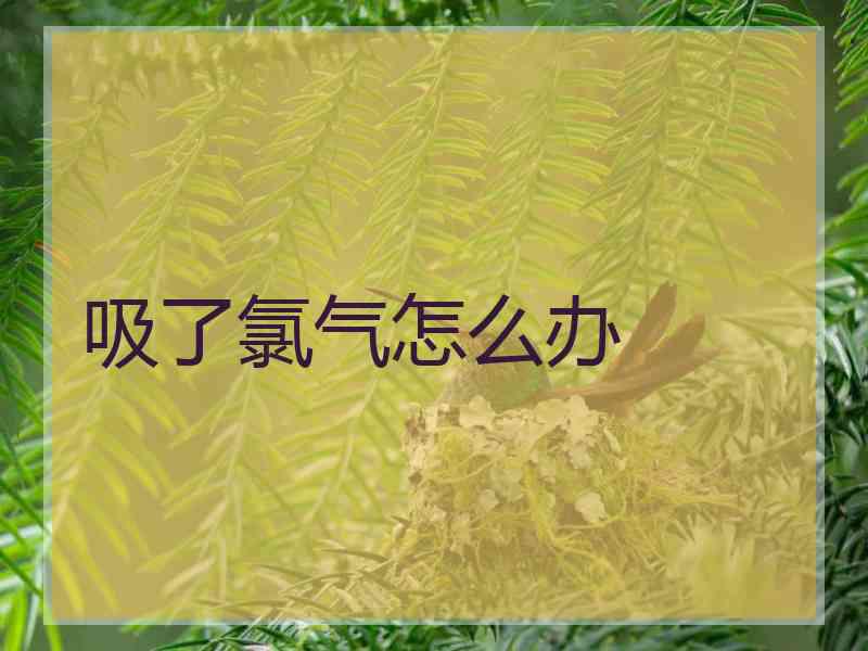 吸了氯气怎么办