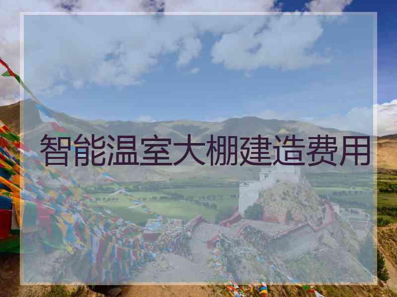 智能温室大棚建造费用