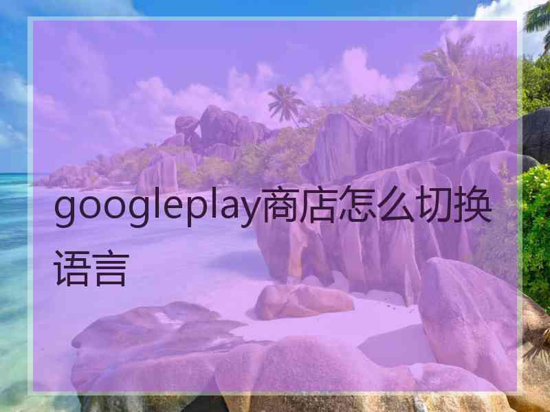 googleplay商店怎么切换语言