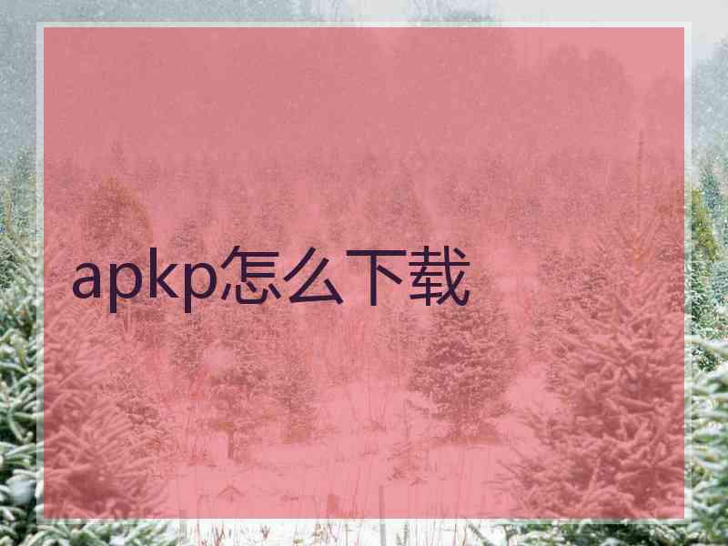 apkp怎么下载