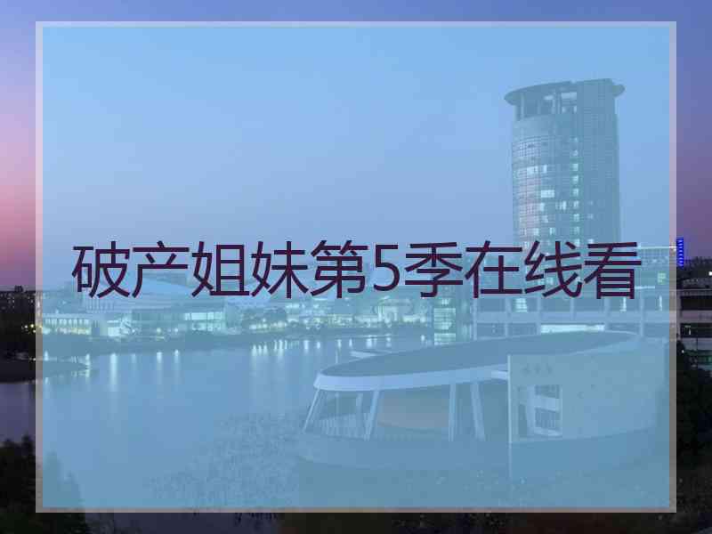 破产姐妹第5季在线看