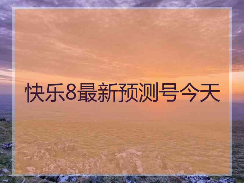 快乐8最新预测号今天