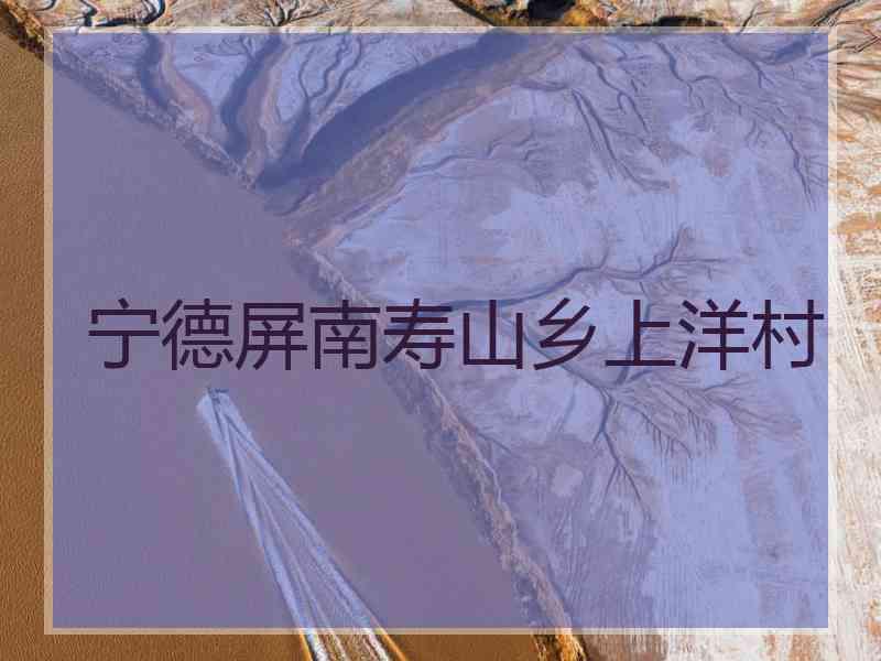 宁德屏南寿山乡上洋村