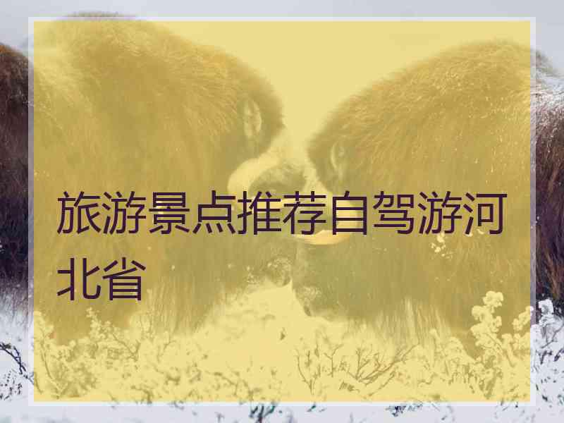 旅游景点推荐自驾游河北省