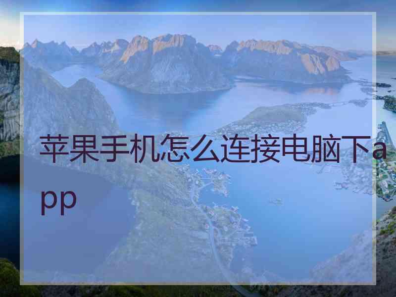 苹果手机怎么连接电脑下app