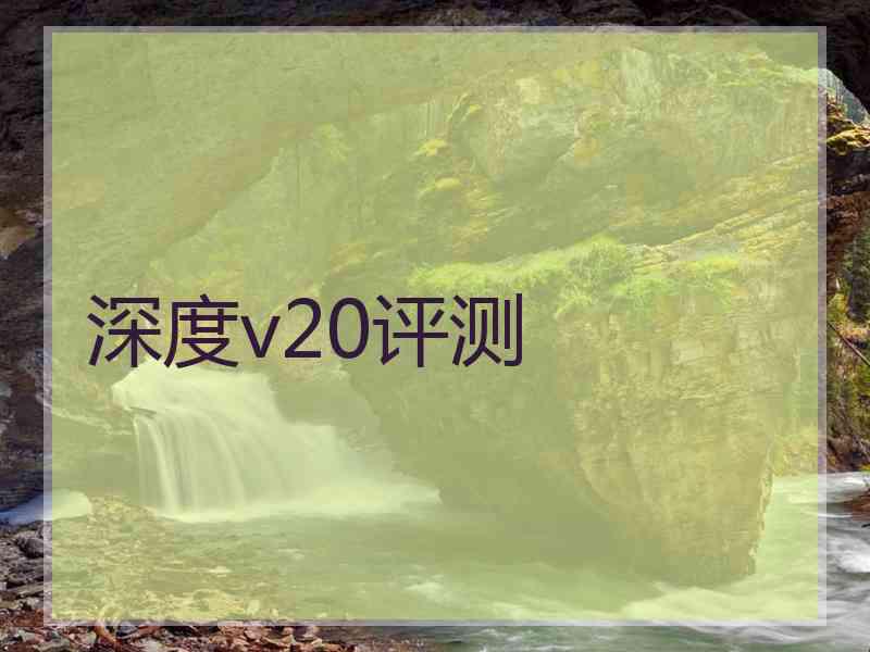 深度v20评测