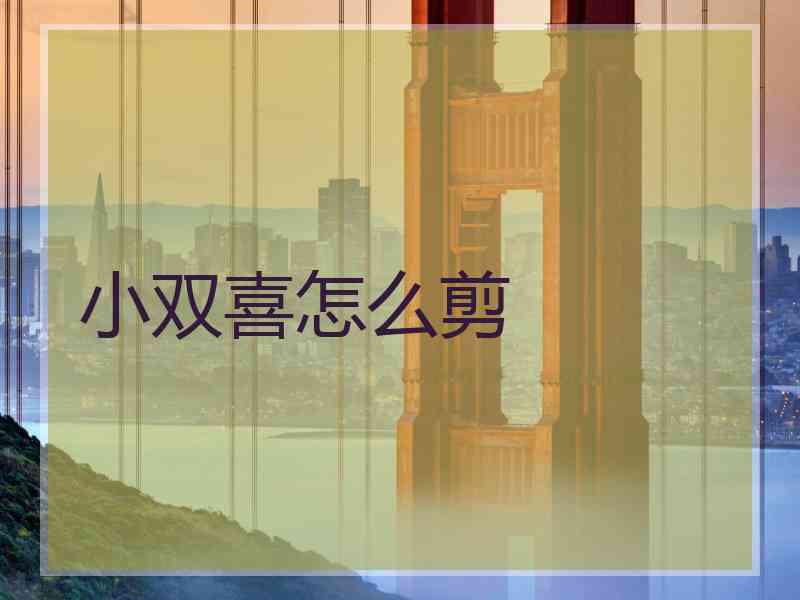 小双喜怎么剪