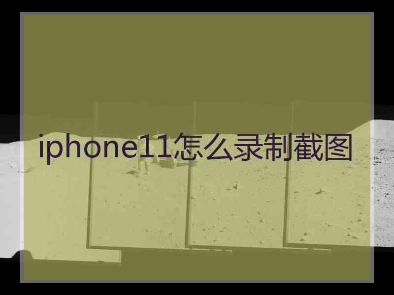 iphone11怎么录制截图