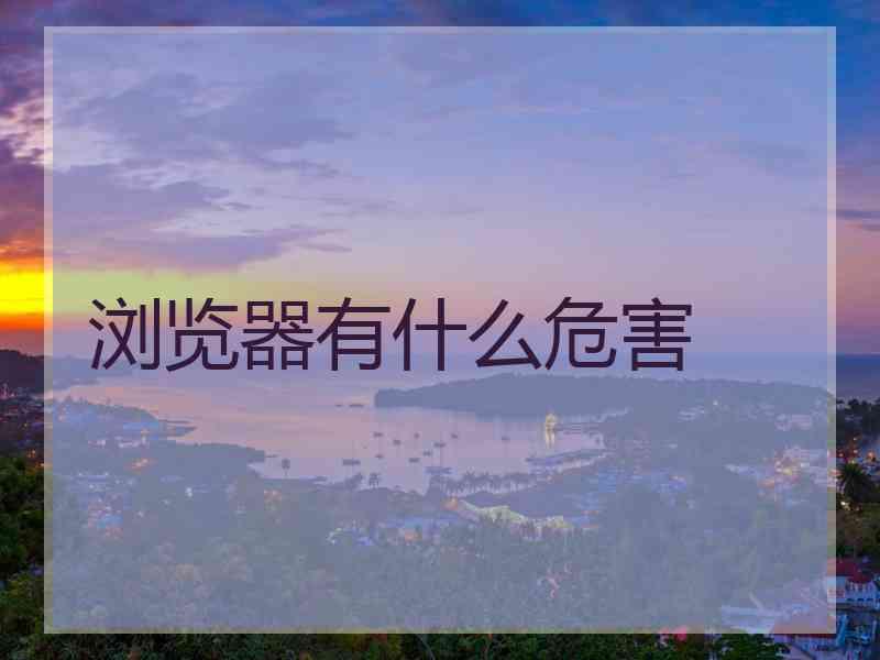 浏览器有什么危害