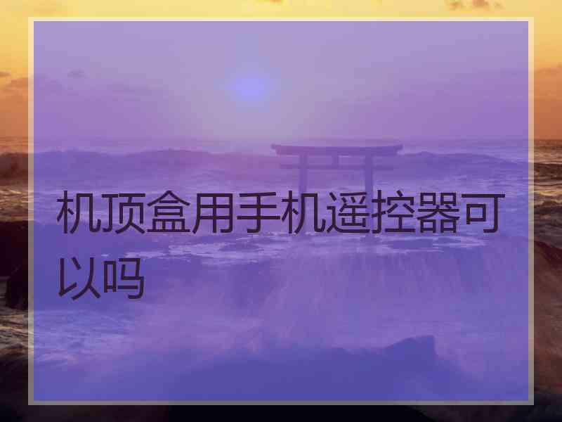 机顶盒用手机遥控器可以吗