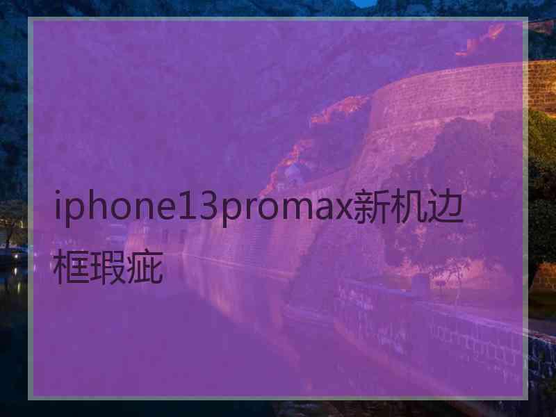 iphone13promax新机边框瑕疵
