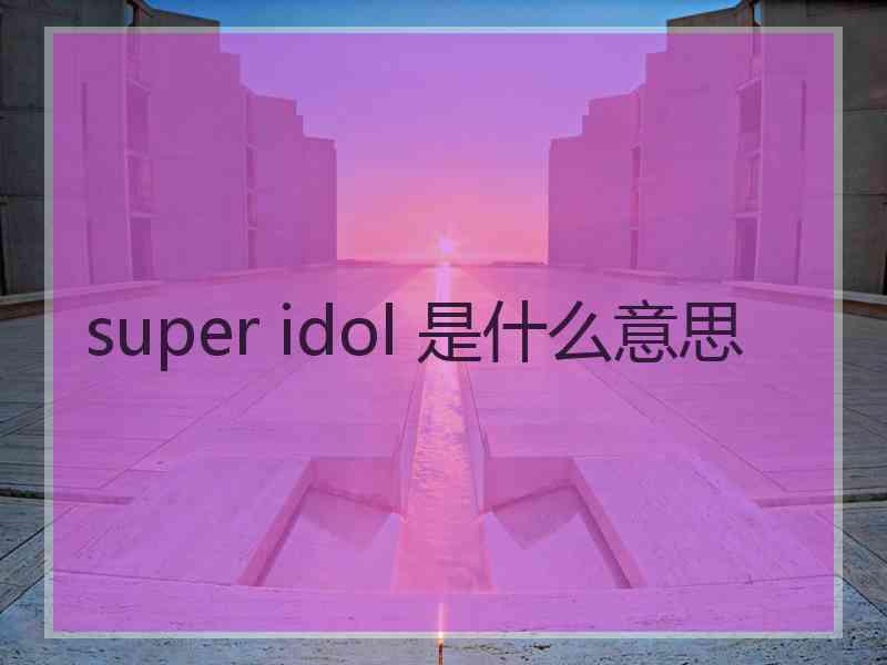 super idol 是什么意思