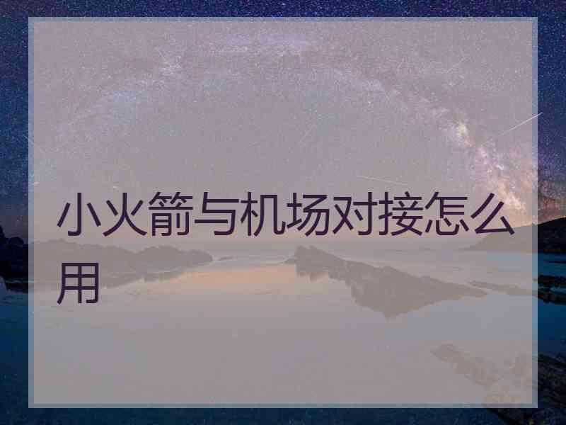 小火箭与机场对接怎么用