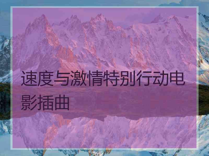 速度与激情特别行动电影插曲