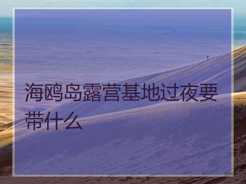 海鸥岛露营基地过夜要带什么