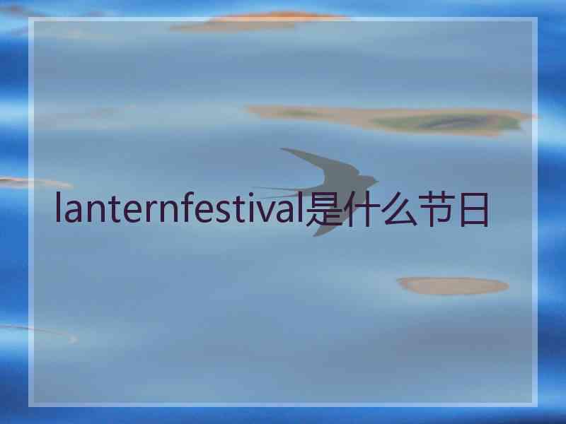 lanternfestival是什么节日