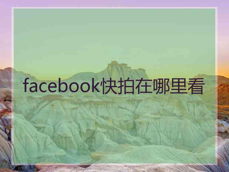 facebook快拍在哪里看