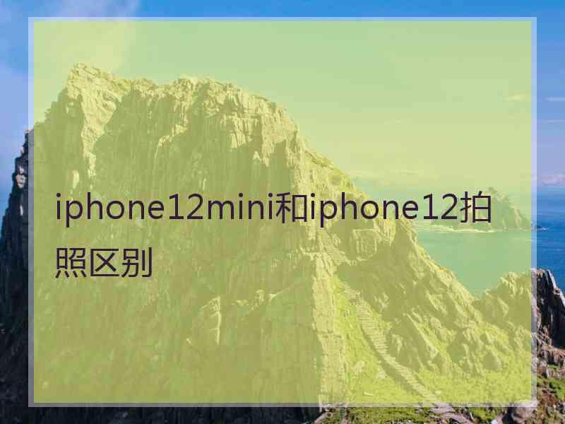 iphone12mini和iphone12拍照区别